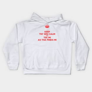 Keep Thi Sen Calm And Tek Me As Tha Finds Me Yorkshire Dialect Kids Hoodie